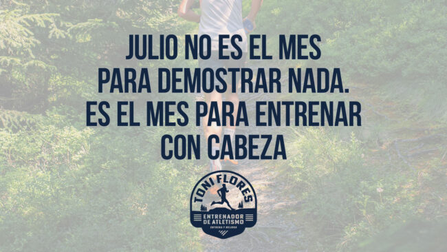 Julio no es el mes para demostrar nada. Es el mes para entrenar con cabeza