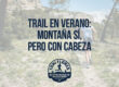 Trail en verano: montaña sí, pero con cabeza