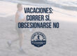 Vacaciones: correr sí, obsesionarse no
